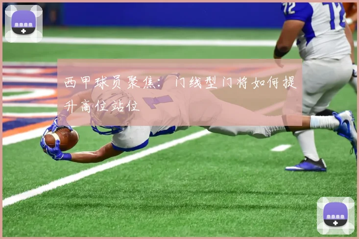 西甲球员聚焦：门线型门将如何提升高位站位